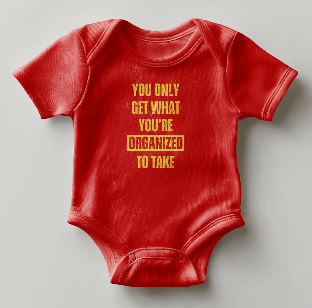 You Only Get What You're Organized To Take Baby Onesie